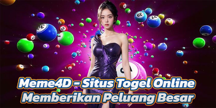 Meme4D - Situs Togel Online Memberikan Peluang Besar