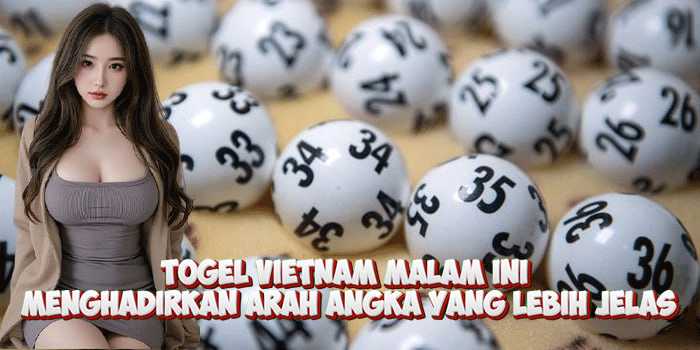 Togel Vietnam Malam ini Menghadirkan Arah Angka Yang lebih jelas