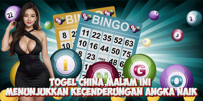 Togel China Malam Ini Menunjukkan Kecenderungan Angka naik