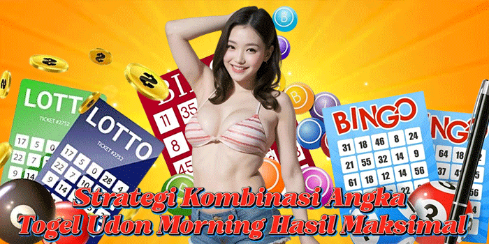 Strategi Kombinasi Angka Togel Udon Morning Hasil Maksimal